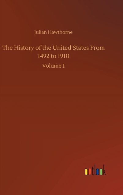 The History of the United States From 1492 to 1910: Volume 1 - Julian Hawthorne - Bücher - Outlook Verlag - 9783752357127 - 28. Juli 2020