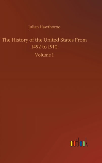 Cover for Julian Hawthorne · The History of the United States From 1492 to 1910: Volume 1 (Hardcover Book) (2020)