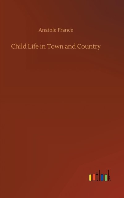 Cover for Anatole France · Child Life in Town and Country (Hardcover Book) (2020)
