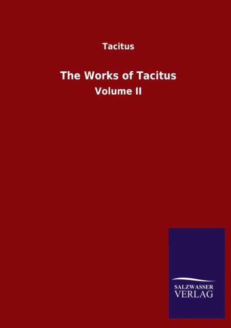 The Works of Tacitus: Volume II - Tacitus - Books - Salzwasser-Verlag Gmbh - 9783752500127 - July 11, 2020