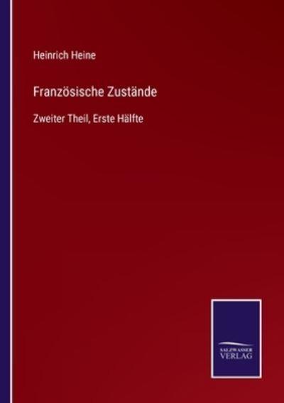 Franzoesische Zustande: Zweiter Theil, Erste Halfte - Heinrich Heine - Books - Salzwasser-Verlag Gmbh - 9783752542127 - October 26, 2021
