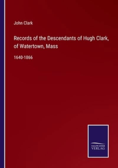 Cover for John Clark · Records of the Descendants of Hugh Clark, of Watertown, Mass (Paperback Bog) (2022)
