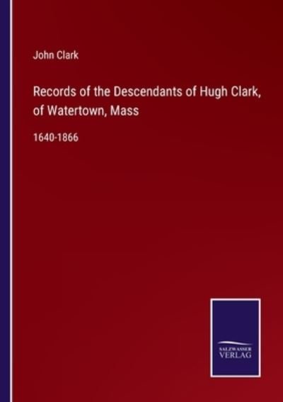 Cover for John Clark · Records of the Descendants of Hugh Clark, of Watertown, Mass (Pocketbok) (2022)