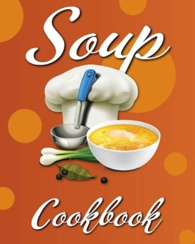 Cover for Willa Cress · Soup Cookbook: Easy Soup Recipes, A Soup Cookbook with Authentic Recipes, Soup Cookbook For Beginners (Pocketbok) (2021)