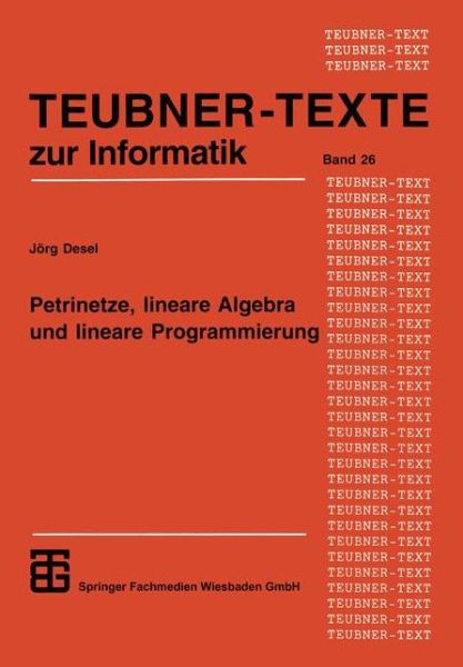 Cover for Desel, Jorg (Humboldt-universitat Zu Berlin) · Petrinetze, Lineare Algebra Und Lineare Programmierung: Analyse, Verifikation Und Korrektheitsbeweise Von Systemmodellen - Teubner Texte Zur Informatik (Paperback Bog) (1998)