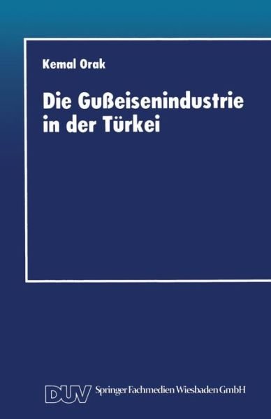 Cover for Kemal Orak · Die Gusseisenindustrie in Der Turkei: Entwicklungschancen Im Internationalen Wettbewerb (Paperback Bog) [1996 edition] (1996)