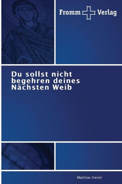 Du Sollst Nicht Begehren Deines Nächsten Weib - Matthias Viertel - Books - Fromm Verlag - 9783841600127 - May 10, 2010