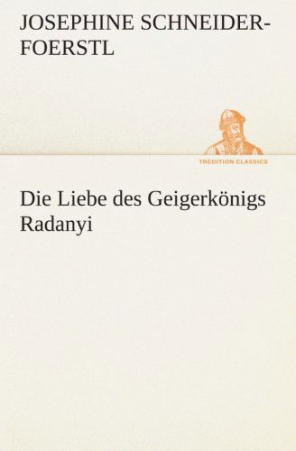 Cover for Josephine Schneider-foerstl · Die Liebe Des Geigerkönigs Radanyi (Tredition Classics) (German Edition) (Paperback Book) [German edition] (2012)