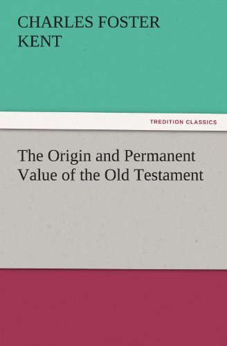The Origin and Permanent Value of the Old Testament (Tredition Classics) - Charles Foster Kent - Books - tredition - 9783842434127 - November 7, 2011