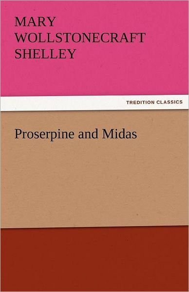 Cover for Mary Wollstonecraft Shelley · Proserpine and Midas (Tredition Classics) (Paperback Book) (2011)