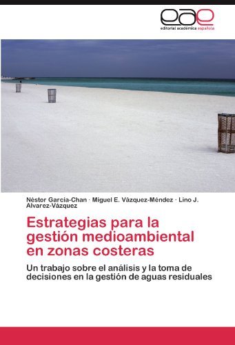 Cover for Lino J. Alvarez-vázquez · Estrategias Para La Gestión Medioambiental en Zonas Costeras: Un Trabajo Sobre El Análisis Y La Toma De Decisiones en La Gestión De Aguas Residuales (Taschenbuch) [Spanish edition] (2011)