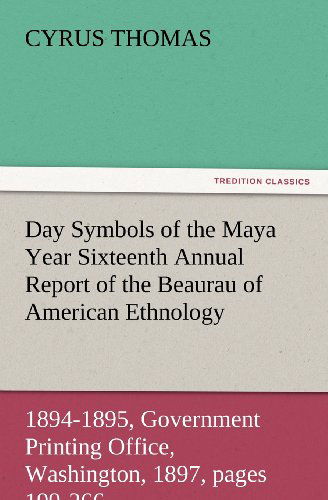 Day Symbols of the Maya Year Sixteenth Annual Report of the Bureau of American Ethnology to the Secretary of the Smithsonian Institution, 1894-1895, ... 1897, Pages 199-266. (Tredition Classics) - Cyrus Thomas - Books - tredition - 9783847228127 - February 24, 2012