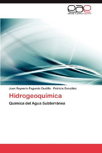 Hidrogeoquímica: Química Del Agua Subterránea - Patricia González - Libros - Editorial Académica Española - 9783847356127 - 6 de marzo de 2012