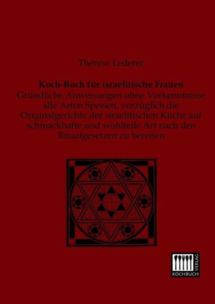 Cover for Therese Lederer · Koch-buch Fuer Israelitische Frauen: Gruendliche Anweisungen Ohne Vorkenntnisse Alle Arten Speisen, Vorzueglich Die Originalgerichte Der ... Ritualgesetzen Zu Bereiten (Paperback Book) [German edition] (2013)