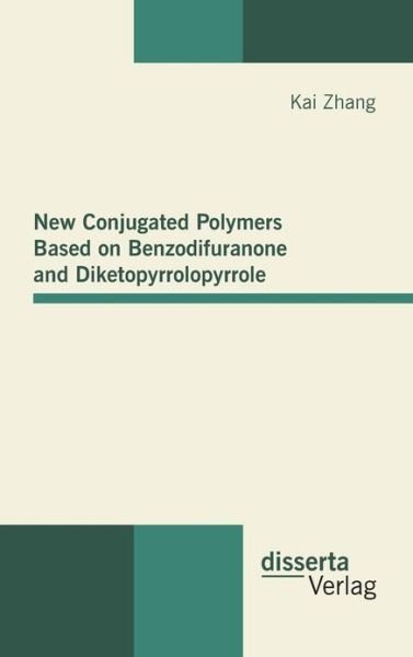 Cover for Kai Zhang · New Conjugated Polymers Based on Benzodifuranone and Diketopyrrolopyrrole (Hardcover Book) (2012)