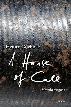 (DE) A House of Call - my imaginary notebook - Heiner Goebbels - Bücher - Neofelis Verlag GmbH - 9783958083127 - 30. August 2021