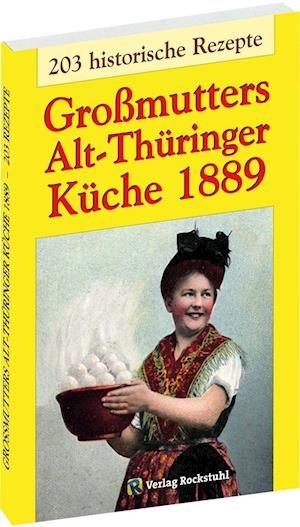 Großmutters Alt-Thüringer Küche 1889 - Harald Rockstuhl - Kirjat - Rockstuhl Verlag - 9783959664127 - maanantai 1. heinäkuuta 2019