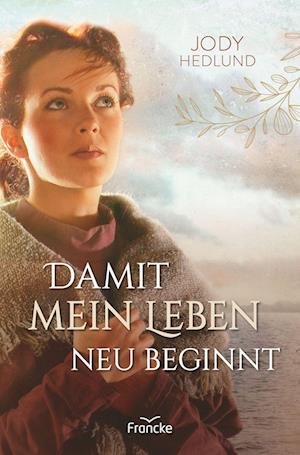 Cover for Jody Hedlund · Damit mein Leben neu beginnt (Bok) (2023)