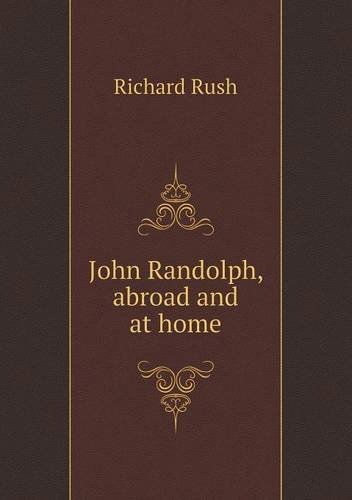 John Randolph, Abroad and at Home - Richard Rush - Books - Book on Demand Ltd. - 9785518773127 - August 11, 2013