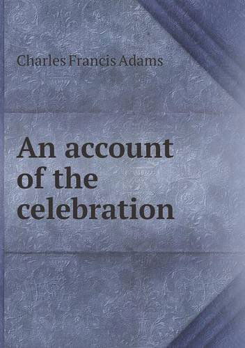 An Account of the Celebration - Charles Francis Adams - Books - Book on Demand Ltd. - 9785518926127 - October 15, 2013