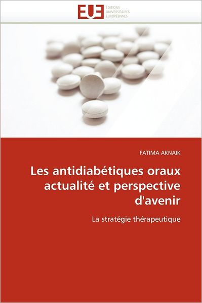 Cover for Fatima Aknaik · Les Antidiabétiques Oraux Actualité et Perspective D'avenir: La Stratégie Thérapeutique (Paperback Book) [French edition] (2018)