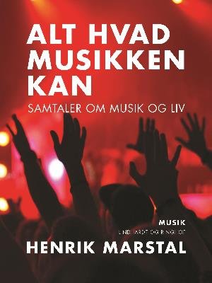 Alt hvad musikken kan. Samtaler om musik og liv - Henrik Marstal - Kirjat - Saga - 9788726005127 - perjantai 25. toukokuuta 2018