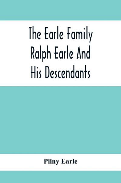 Cover for Pliny Earle · The Earle Family; Ralph Earle And His Descendants (Paperback Book) (2020)