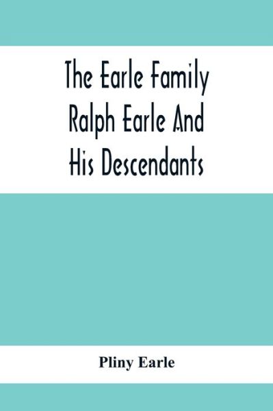 Cover for Pliny Earle · The Earle Family; Ralph Earle And His Descendants (Pocketbok) (2020)