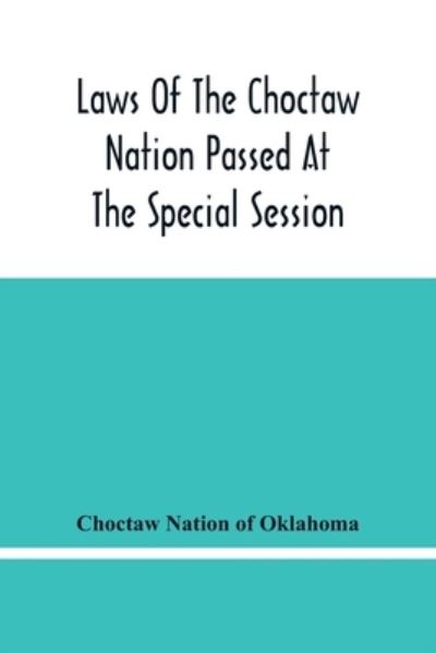 Cover for Choctaw Nation of Oklahoma · Laws Of The Choctaw Nation Passed At The Special Session Of The General Council Convened At Tushka Humma April 6, 1891, And Adjourned April 11, 1891 (Paperback Book) (2021)