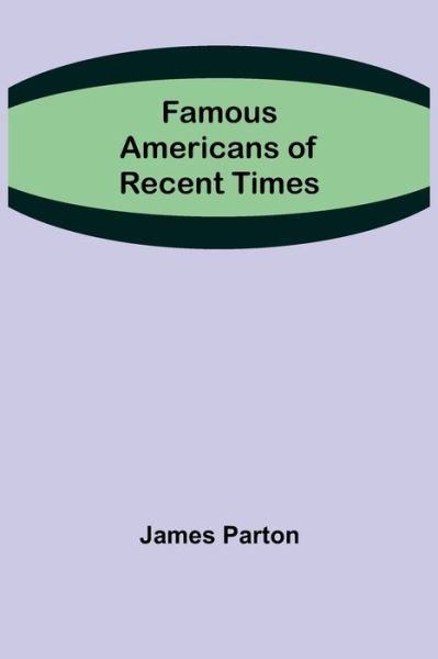 Cover for James Parton · Famous Americans of Recent Times (Pocketbok) (2021)