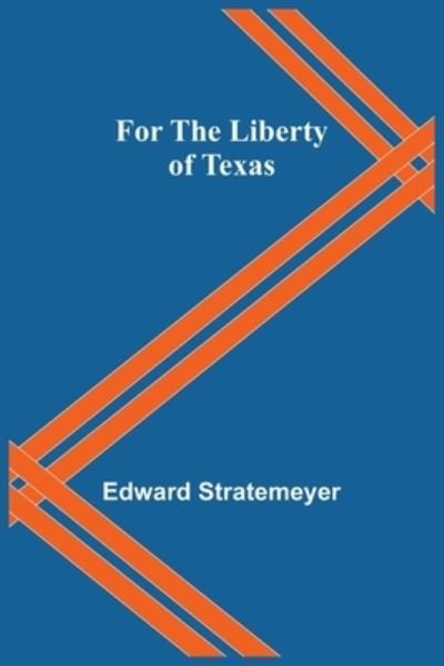 Cover for Edward Stratemeyer · For the Liberty of Texas (Pocketbok) (2022)