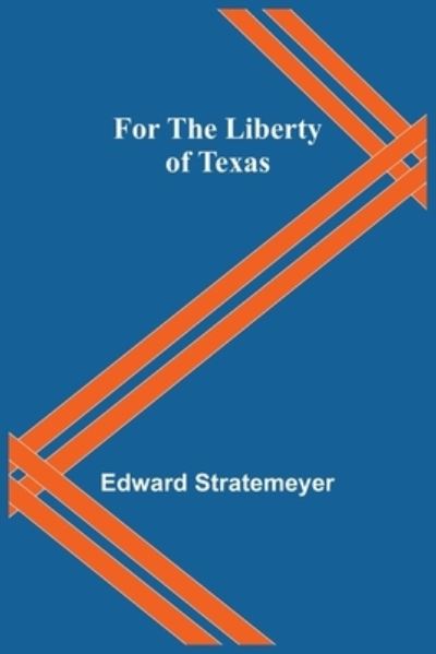 For the Liberty of Texas - Edward Stratemeyer - Books - Alpha Edition - 9789356083127 - April 11, 2022