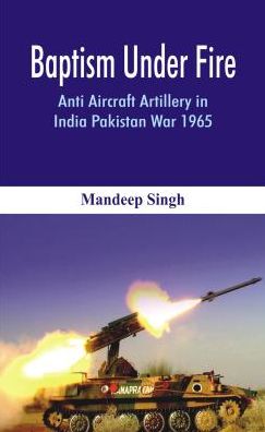 Cover for Mandeep Singh · Baptism Under Fire: Anti Aircraft Artillery in India Pakistan War 1965 (Hardcover Book) (2017)