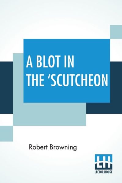 Cover for Robert Browning · A Blot In The 'Scutcheon (Taschenbuch) (2019)