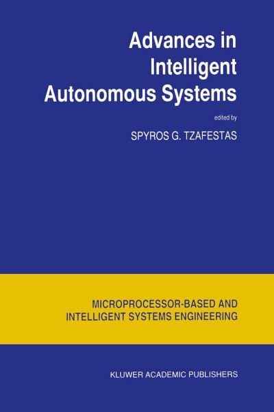 Cover for S G Tzafestas · Advances in Intelligent Autonomous Systems - Intelligent Systems, Control and Automation: Science and Engineering (Paperback Book) [Softcover reprint of the original 1st ed. 1999 edition] (2012)
