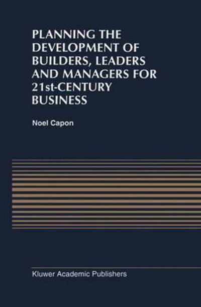 Cover for N. Capon · Planning the Development of Builders, Leaders and Managers for 21st-Century Business: Curriculum Review at Columbia Business School (Paperback Book) [Softcover reprint of the original 1st ed. 1996 edition] (2011)