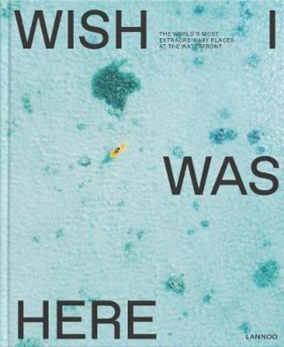 Sebastiaan Bedaux · Wish I Was Here: The World's Most Extraordinary Places on and Beyond the Seashore (Innbunden bok) (2018)