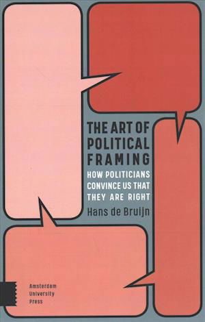 The Art of Political Framing: How Politicians Convince Us That They Are Right - Hans de Bruijn - Livres - Amsterdam University Press - 9789463721127 - 1 mars 2019