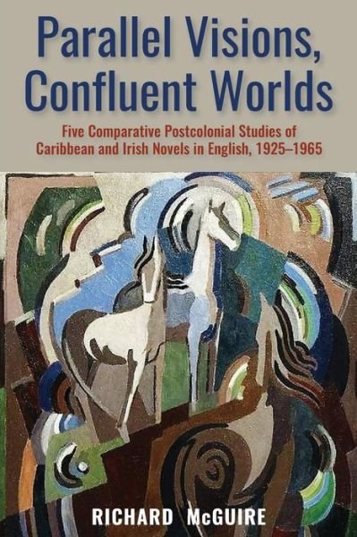 Cover for Richard McGuire · Parallel Visions, Confluent Worlds: Five Comparative Postcolonial Studies of Caribbean and Irish Novels in English, 1925-1965 (Taschenbuch) (2017)