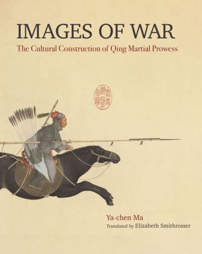 Cover for Ma Ya-Chen · Images of War: The Cultural Construction of Qing Martial Prowess (Pocketbok) (2024)