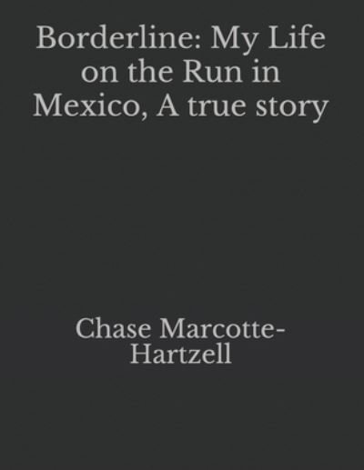 Borderline: My Life on the Run in Mexico, A true story - Chase Marcotte-Hartzell - Kirjat - Independently Published - 9798528305127 - maanantai 28. kesäkuuta 2021