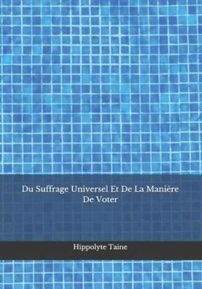 Cover for Hippolyte Taine · Du Suffrage Universel Et De La Maniere De Voter (Paperback Book) (2020)