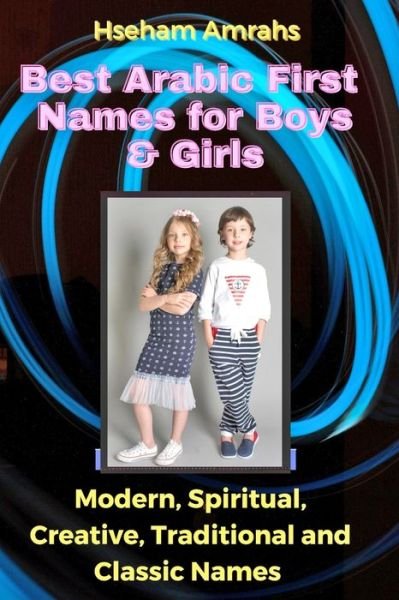 Cover for Hseham Amrahs · Best Arabic First Names for Boys &amp; Girls: Modern, Spiritual, Creative, Traditional and Classic Names (Paperback Book) (2021)