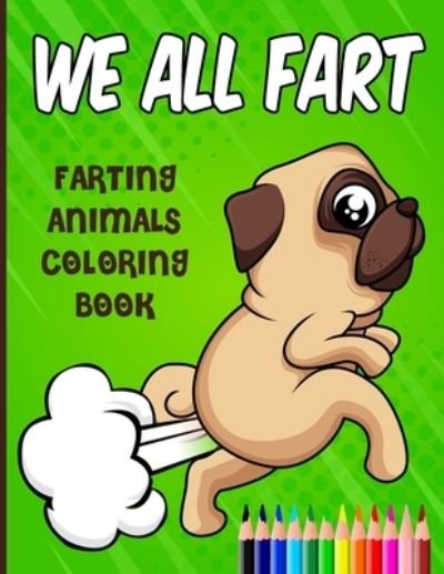We All Fart: Farting Animals Coloring Book: Happy & Funny Farting & Pooping Coloring Book For Animal Lovers - Animal Lover - Bøger - Independently Published - 9798725638127 - March 21, 2021