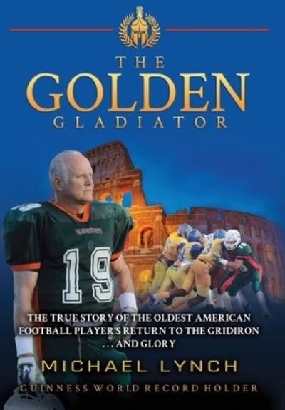 Cover for Michael Lynch · The Golden Gladiator: The True Story of the Oldest American Football Player's Return to the Gridiron... and Glory (Hardcover bog) (2022)