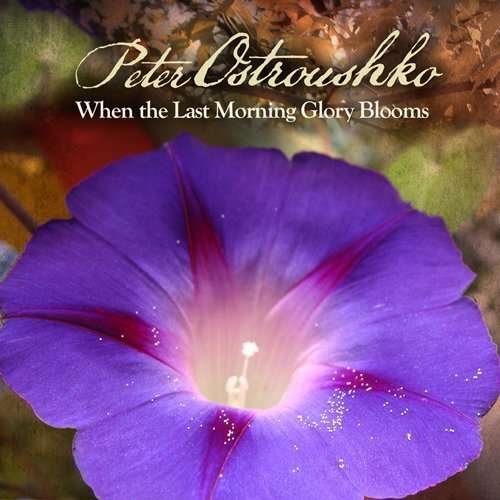 Cover for Ostroushko Peter · When the Last Morning Glory Blooms (CD) (2010)