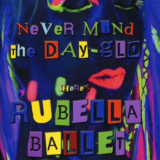 Cover for Rubella Ballet · Rubella Ballet-never Mind the Day-glo Here's... (CD) (2010)