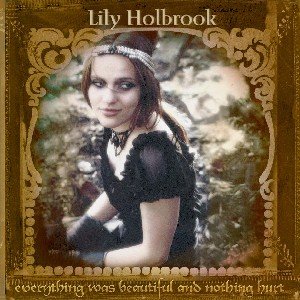 Holbrook. Lily · Everything Was Beautiful And Nothing Hur (CD) (2005)