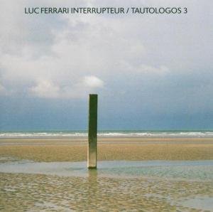 Interrupteur / Tautologos 3 - Luc Ferrari - Music - BLUE CHOPSTICKS - 0781484700128 - August 15, 2016