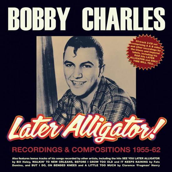 Cover for Bobby Charles · Later Alligator! Recordings &amp; Compositions 1955-62 (CD) (2021)